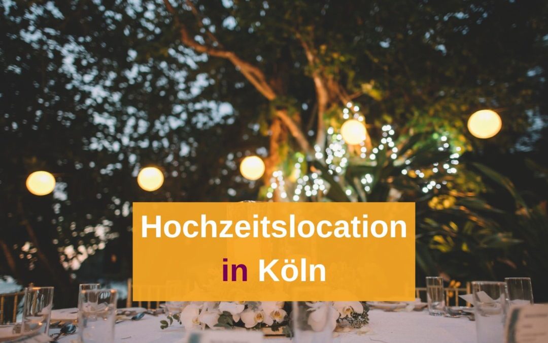 So findet ihr die perfekte Hochzeitslocation in Köln + 14 Location-Vorschläge