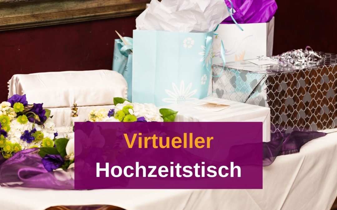Virtueller Hochzeitstisch: 3 TOP-Ideen für eure Hochzeitsgeschenk-Wünsche