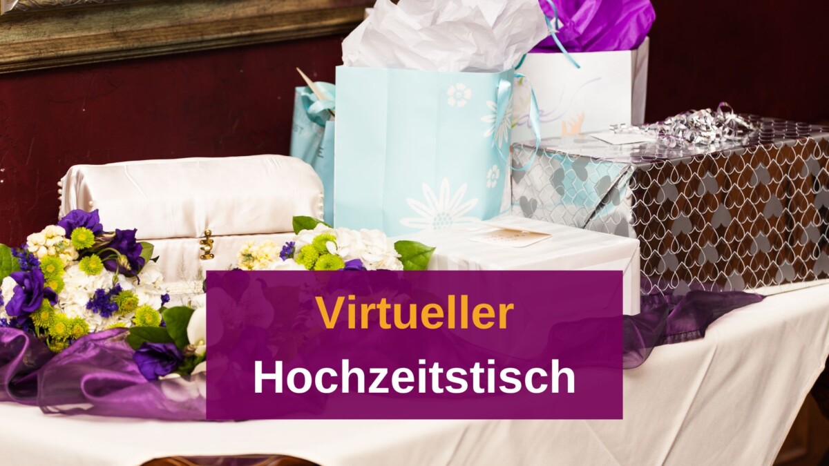 Virtueller Hochzeitstisch: 3 TOP-Ideen für eure Hochzeitsgeschenk-Wünsche